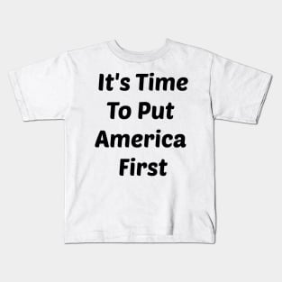 It's Time To Put America First Of ANYTHING Kids T-Shirt